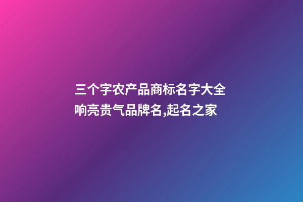 三个字农产品商标名字大全 响亮贵气品牌名,起名之家-第1张-商标起名-玄机派